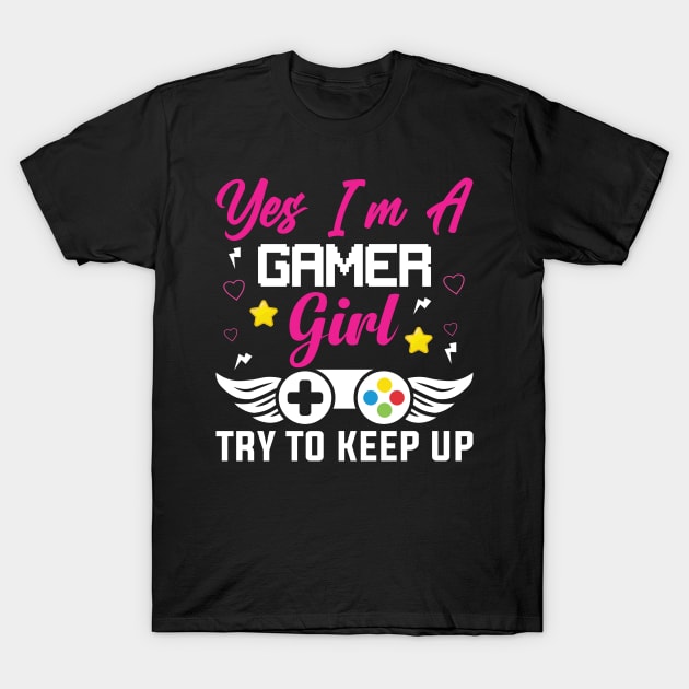 Yes I'm a Gamer Girl Try to Keep Up T-Shirt by DesingHeven